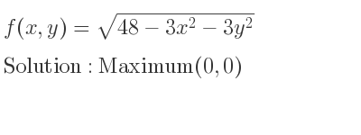 The f(x,y)=sqrt(48-3x^2-3y^2) is Maximum(0,0)